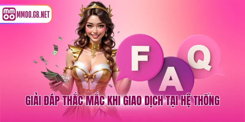 Giải đáp thắc mắc khi giao dịch tại hệ thống