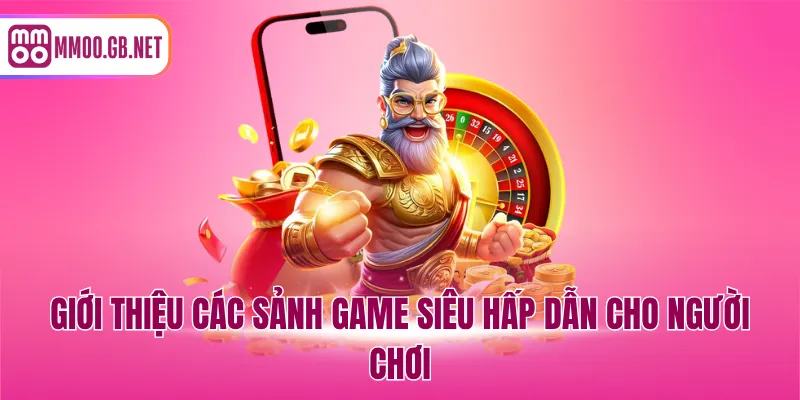 Giới thiệu các sảnh game siêu hấp dẫn cho người chơi
